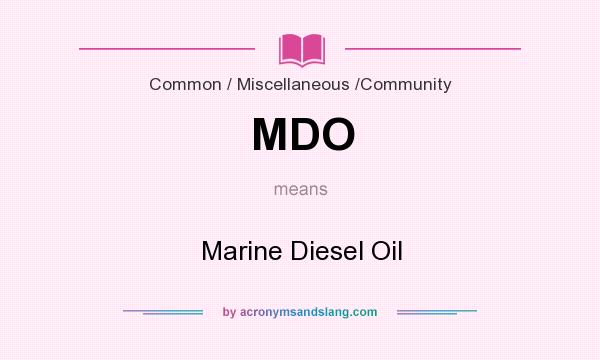 What does MDO mean? It stands for Marine Diesel Oil