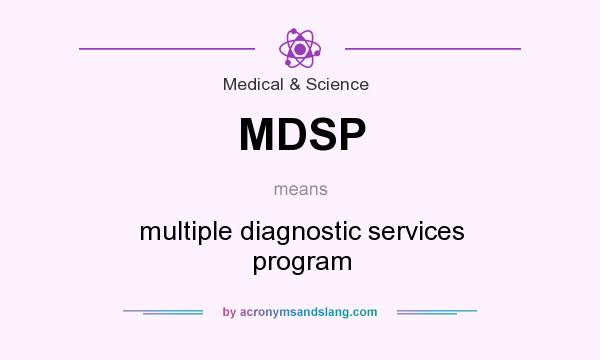 What does MDSP mean? It stands for multiple diagnostic services program