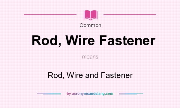 What does Rod, Wire Fastener mean? It stands for Rod, Wire and Fastener