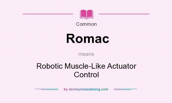 What does Romac mean? It stands for Robotic Muscle-Like Actuator Control