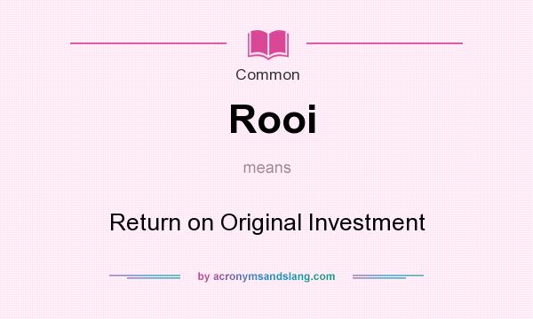 What does Rooi mean? It stands for Return on Original Investment