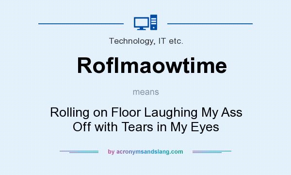 What does Roflmaowtime mean? It stands for Rolling on Floor Laughing My Ass Off with Tears in My Eyes