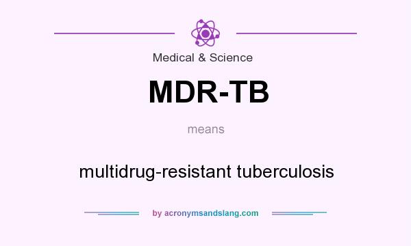 What does MDR-TB mean? It stands for multidrug-resistant tuberculosis