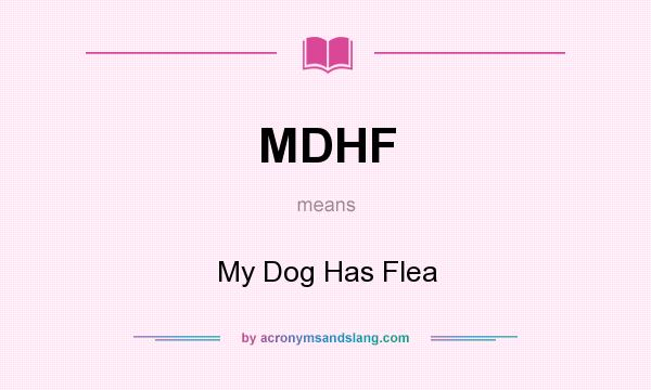 What does MDHF mean? It stands for My Dog Has Flea