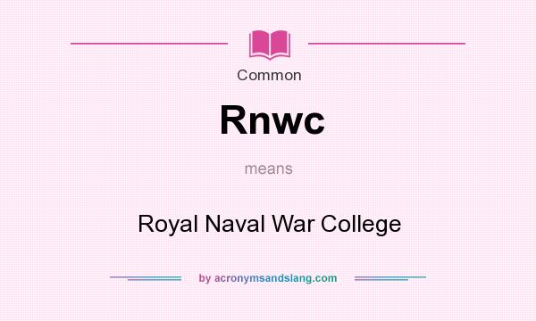 What does Rnwc mean? It stands for Royal Naval War College