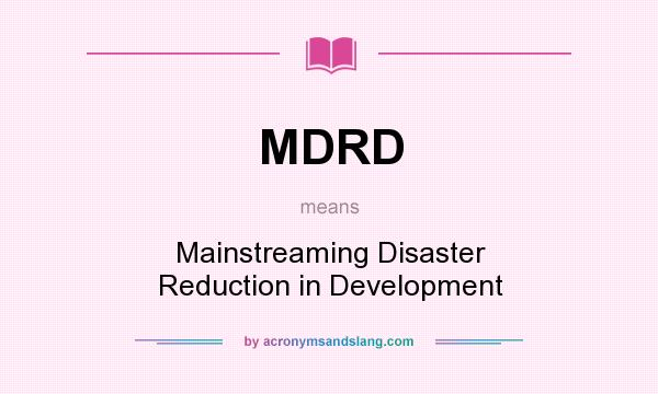 What does MDRD mean? It stands for Mainstreaming Disaster Reduction in Development