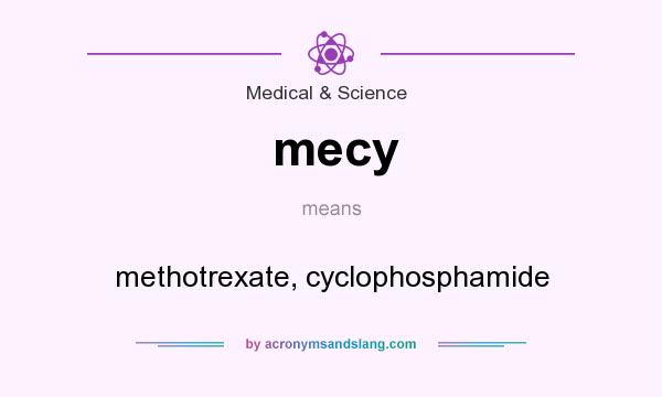 What does mecy mean? It stands for methotrexate, cyclophosphamide