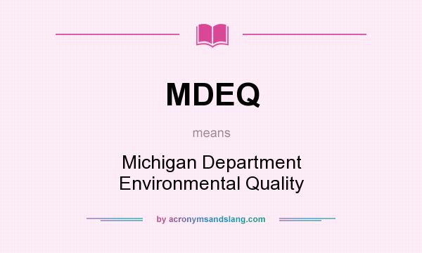 What does MDEQ mean? It stands for Michigan Department Environmental Quality
