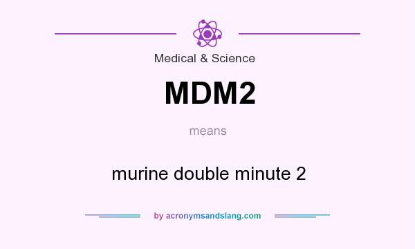 What does MDM2 mean? It stands for murine double minute 2