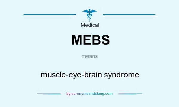 What does MEBS mean? It stands for muscle-eye-brain syndrome