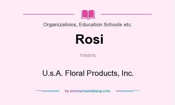 What does Rosi mean? It stands for U.s.A. Floral Products, Inc.