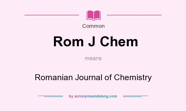 What does Rom J Chem mean? It stands for Romanian Journal of Chemistry
