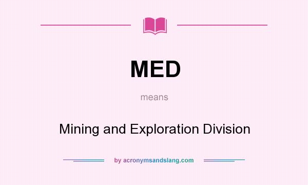 What does MED mean? It stands for Mining and Exploration Division