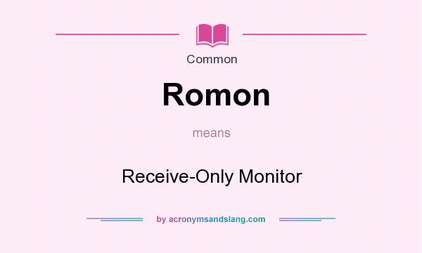 What does Romon mean? It stands for Receive-Only Monitor