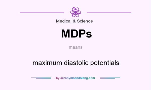 What does MDPs mean? It stands for maximum diastolic potentials