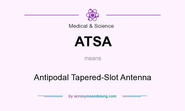 What does ATSA mean? It stands for Antipodal Tapered-Slot Antenna