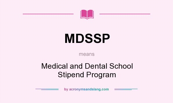 What does MDSSP mean? It stands for Medical and Dental School Stipend Program
