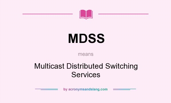 What does MDSS mean? It stands for Multicast Distributed Switching Services
