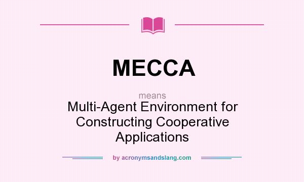 What does MECCA mean? It stands for Multi-Agent Environment for Constructing Cooperative Applications