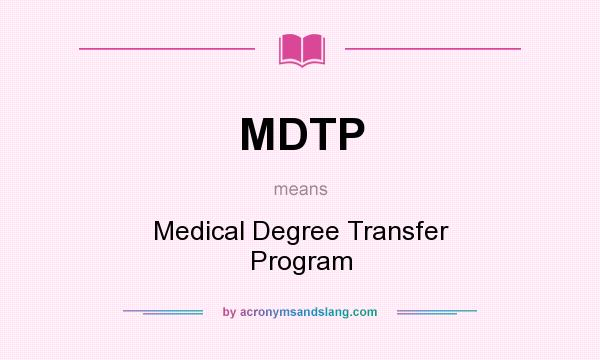 What does MDTP mean? It stands for Medical Degree Transfer Program