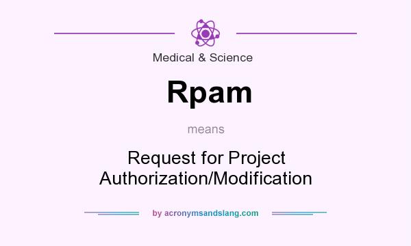 What does Rpam mean? It stands for Request for Project Authorization/Modification