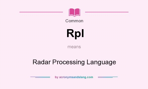 What does Rpl mean? It stands for Radar Processing Language