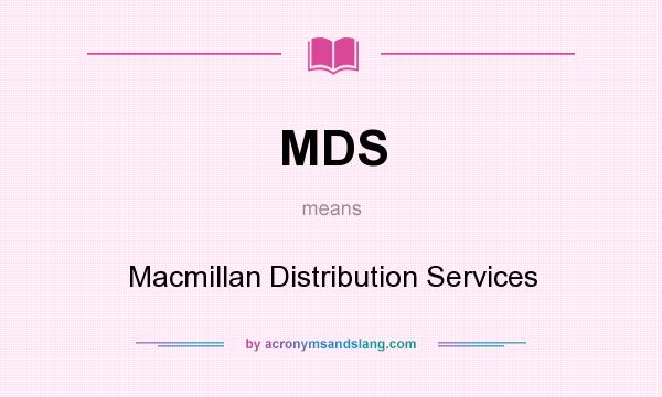 What does MDS mean? It stands for Macmillan Distribution Services