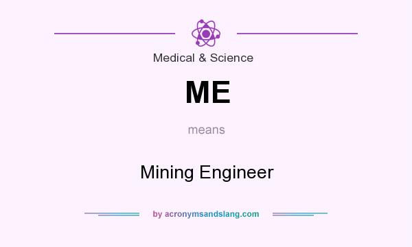 What does ME mean? It stands for Mining Engineer