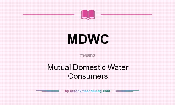 What does MDWC mean? It stands for Mutual Domestic Water Consumers