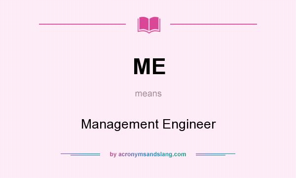What does ME mean? It stands for Management Engineer