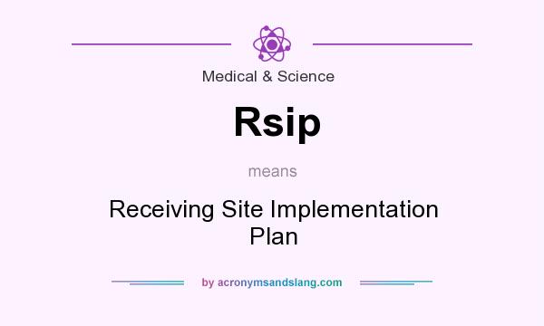 What does Rsip mean? It stands for Receiving Site Implementation Plan