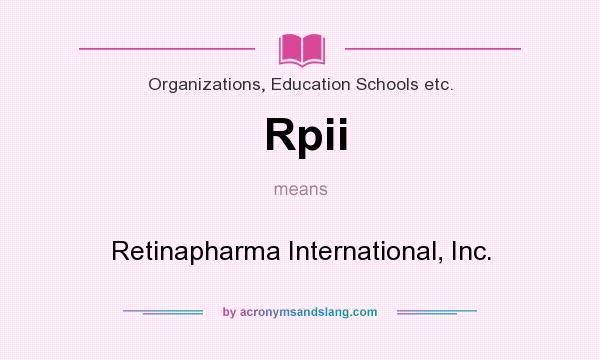 What does Rpii mean? It stands for Retinapharma International, Inc.