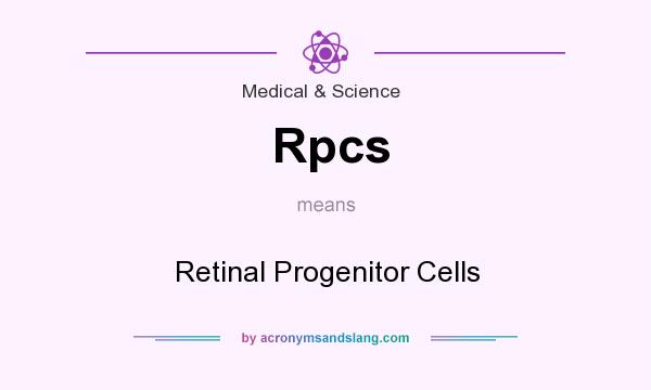 What does Rpcs mean? It stands for Retinal Progenitor Cells