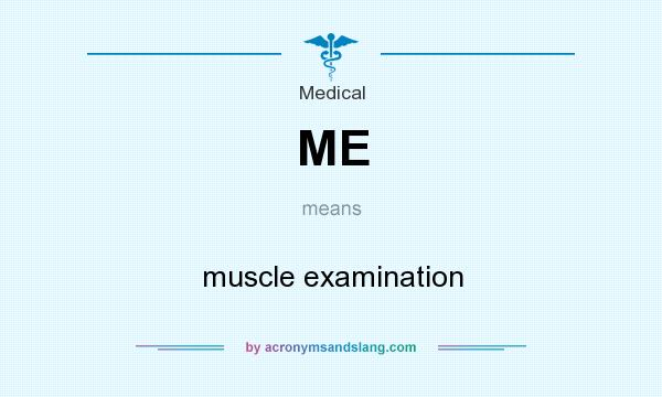 What does ME mean? It stands for muscle examination