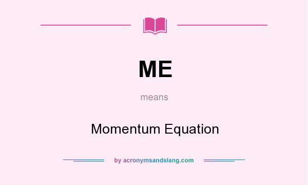 What does ME mean? It stands for Momentum Equation