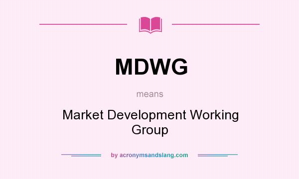 What does MDWG mean? It stands for Market Development Working Group