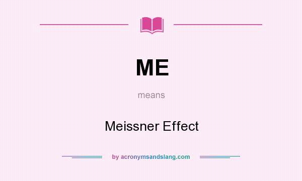 What does ME mean? It stands for Meissner Effect