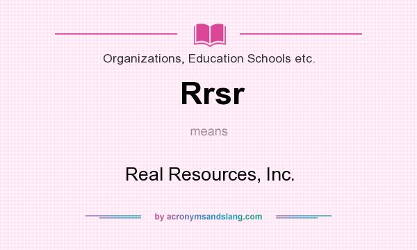 What does Rrsr mean? It stands for Real Resources, Inc.