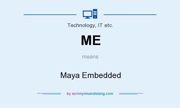 What does ME mean? It stands for Maya Embedded