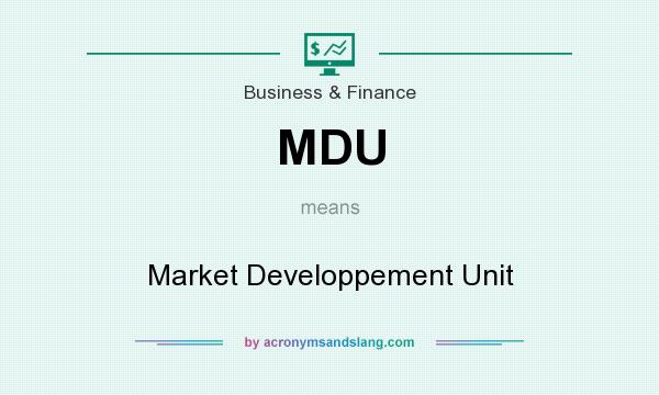 What does MDU mean? It stands for Market Developpement Unit