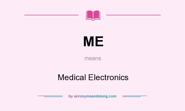 What does ME mean? It stands for Medical Electronics