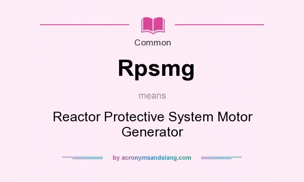 What does Rpsmg mean? It stands for Reactor Protective System Motor Generator
