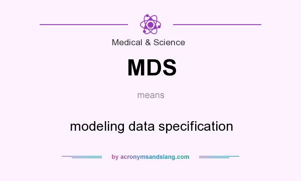 What does MDS mean? It stands for modeling data specification