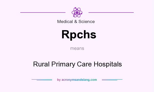 What does Rpchs mean? It stands for Rural Primary Care Hospitals