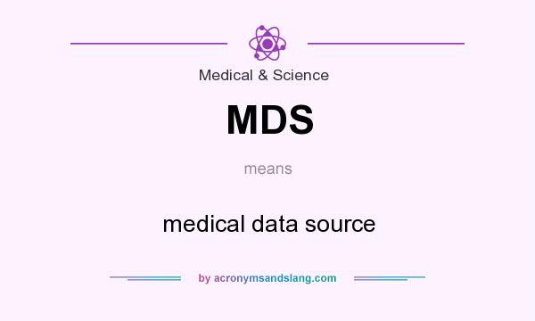 What does MDS mean? It stands for medical data source