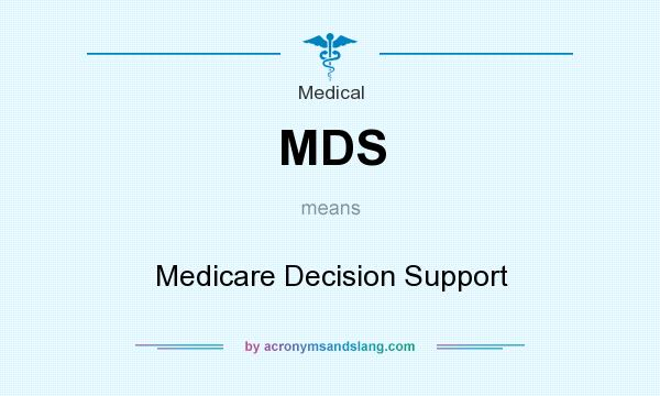 What does MDS mean? It stands for Medicare Decision Support