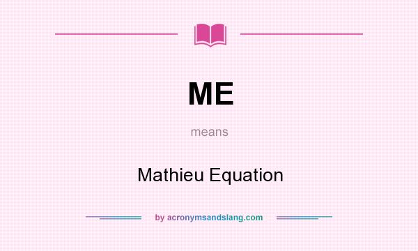 What does ME mean? It stands for Mathieu Equation