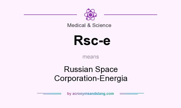 What does Rsc-e mean? It stands for Russian Space Corporation-Energia
