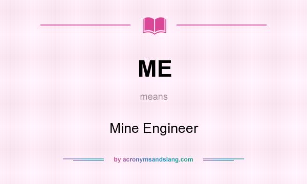 What does ME mean? It stands for Mine Engineer