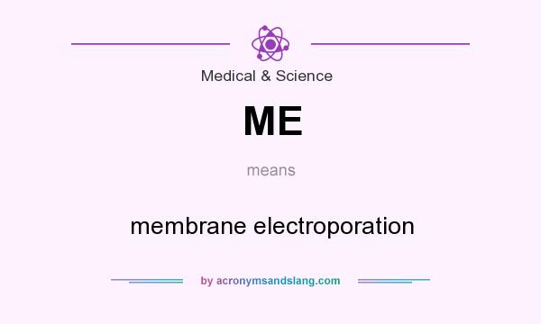 What does ME mean? It stands for membrane electroporation